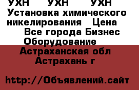 УХН-50, УХН-150, УХН-250 Установка химического никелирования › Цена ­ 111 - Все города Бизнес » Оборудование   . Астраханская обл.,Астрахань г.